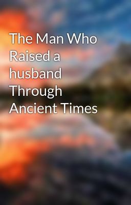 The Man Who Raised a husband Through Ancient Times