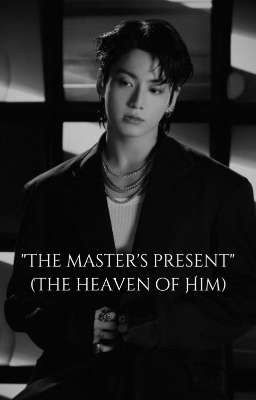 THE MASTER'S PRESENT ||JK FF||