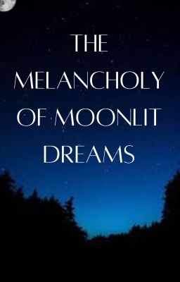 the melancholy of moonlit dreams