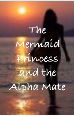 The Mermaid Princess and the Alpha's Mate