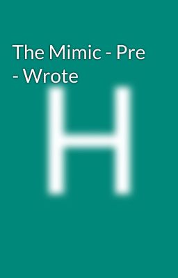 Read Stories The Mimic - Pre - Wrote - TeenFic.Net