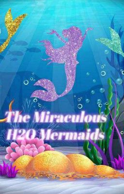 The Miraculous H2O Mermaids!