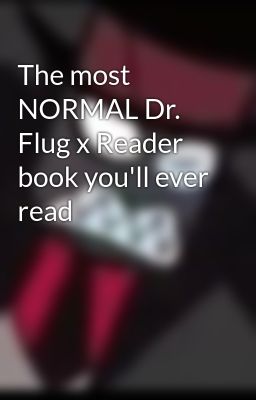 The most NORMAL Dr. Flug x Reader book you'll ever read