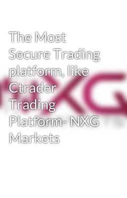 The Most Secure Trading platform, like Ctrader Trading Platform- NXG Markets