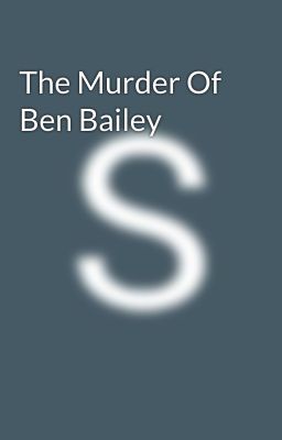 The Murder Of Ben Bailey