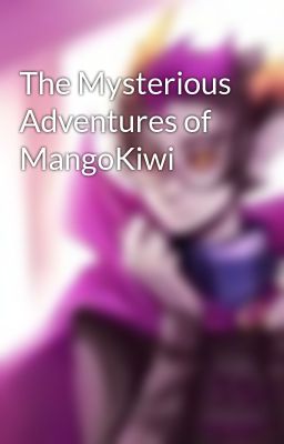 The Mysterious Adventures of MangoKiwi