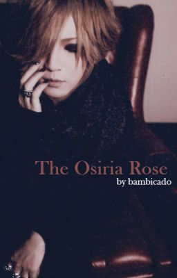 The Osiria Rose [The GazettE fanfiction]