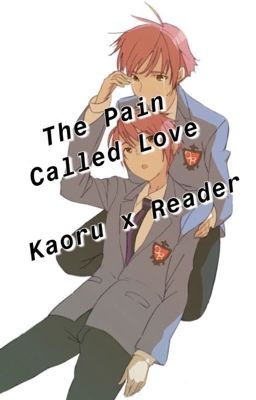 The Pain Called Love (Kaoru x Reader)