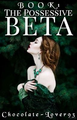 The Possessive Beta (Book 1) (EDITED AND REVISED)|| WATTYS2016