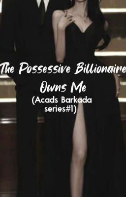 The Possessive Billionaire Owns Me. ( Acads Barkada Series #1) 
