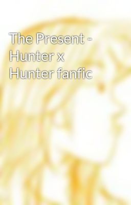 The Present - Hunter x Hunter fanfic