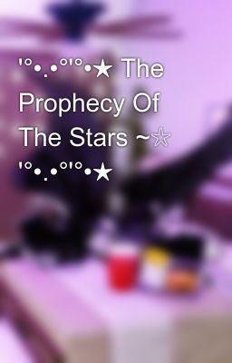 '°•.•°'°•★ The Prophecy Of The Stars ~☆ '°•.•°'°•★