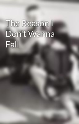 The Reason I Don't Wanna Fall