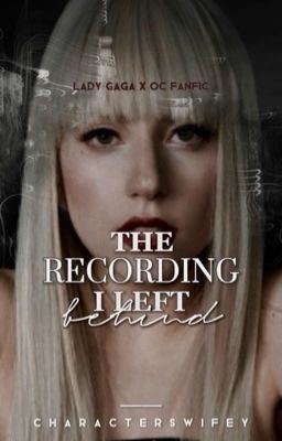 The Recording I left Behind- (lady gaga) 