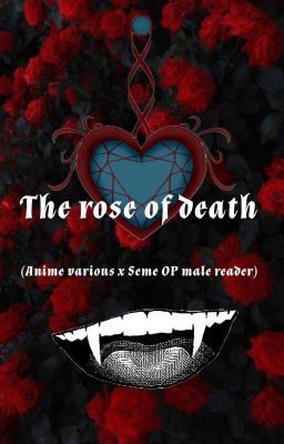 The rose of death (Anime various x OP male reader)