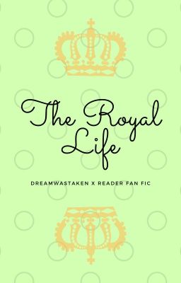 The Royal Life | Dreamwastaken x Reader | Royalty AU