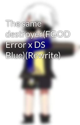 The same destroyer(FGOD Error x DS Blue)(Rewrite)