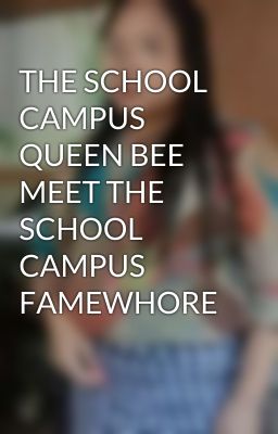 THE SCHOOL CAMPUS QUEEN BEE MEET THE SCHOOL CAMPUS FAMEWHORE