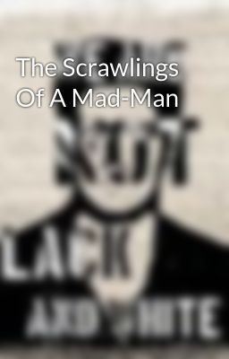 The Scrawlings Of A Mad-Man