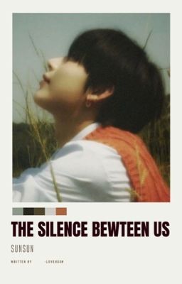 The Silence Between Us (Sunsun ff) 