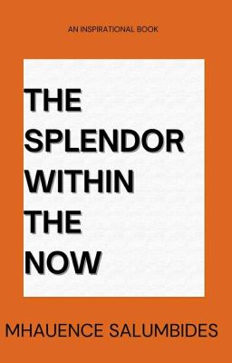 The Splendor Within the Now