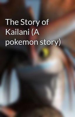 The Story of Kailani (A pokemon story)
