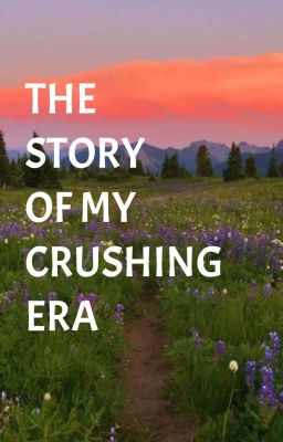 Read Stories The Story Of My Crushing Era - TeenFic.Net