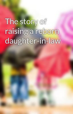 The story of raising a reborn daughter-in-law