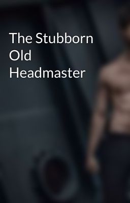 The Stubborn Old Headmaster