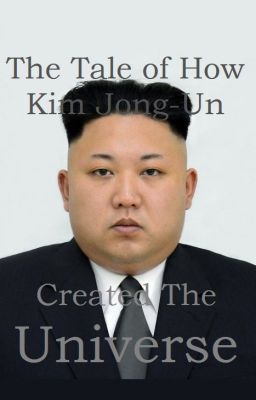 The Tale of How Kim Jong-Un Created The Universe