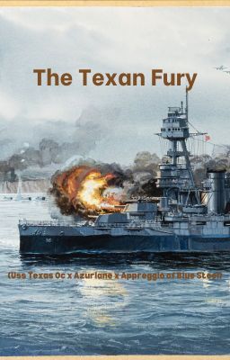 The Texan Fury ( Uss Texas Oc x Azurlane x Arpeggio of Blue Steel)