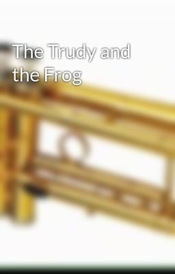 The Trudy and the Frog