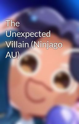 The Unexpected Villain (Ninjago AU)
