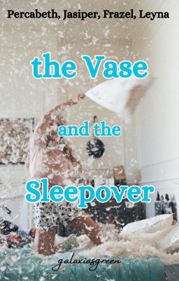 The Vase and the Sleepover || PJO