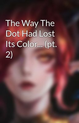 The Way The Dot Had Lost Its Color... (pt. 2)