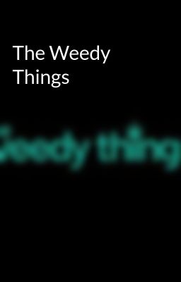 The Weedy Things