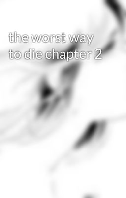 the worst way to die chapter 2