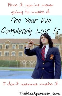 The Year We Completely Lost It {MCR,Frerard,Petekey} *SLOW UPDATES* *HIATUS*