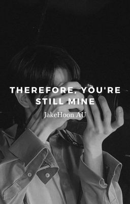 Therefore, You're Still Mine//JakeHoon(hoonjake) AU