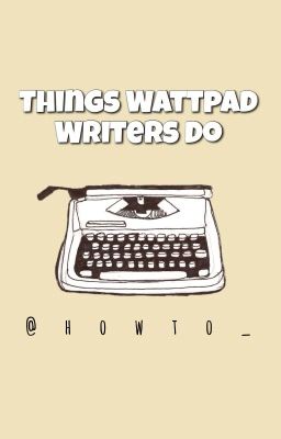 Things Wattpad Writers Do