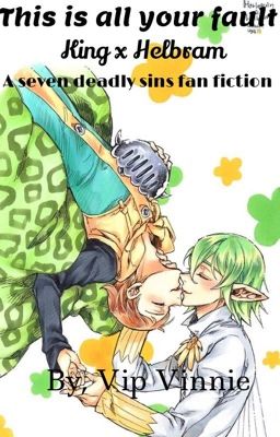 This is all your fault-Helbram x King~seven deadly sins fanfic