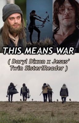 THIS MEANS WAR ( Daryl Dixon x Jesus' twin sister!Reader )