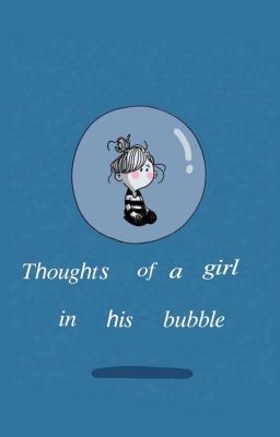 thoughts of a girl in his bubble