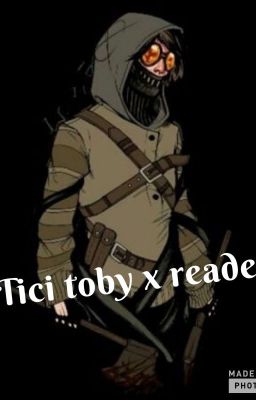 Tici Toby X Reader 