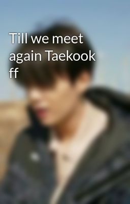 Till we meet again Taekook ff