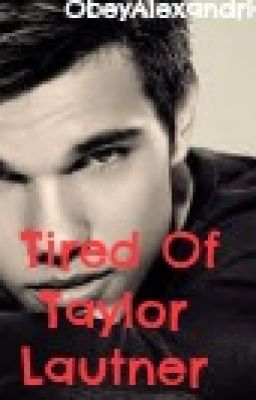 Tired of Taylor Lautner