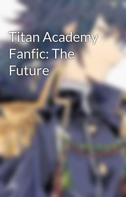 Titan Academy Fanfic: The Future