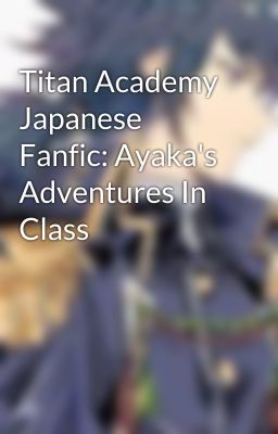 Titan Academy Japanese Fanfic: Ayaka's Adventures In Class