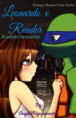 TMNT Leonardo x Reader Random Scenarios