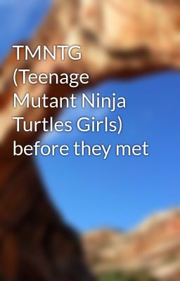 TMNTG (Teenage Mutant Ninja Turtles Girls) before they met